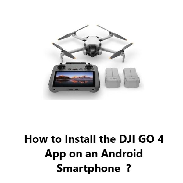 Install the DJI GO 4 App on an Android Smartphone - How to do it ?